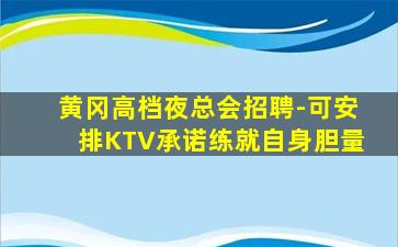 黄冈高档夜总会招聘-可安排KTV承诺练就自身胆量